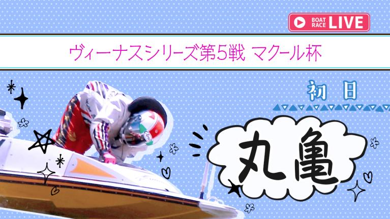 丸亀一般 ヴィーナスシリーズ第5戦 マクール杯 初日 1〜12R