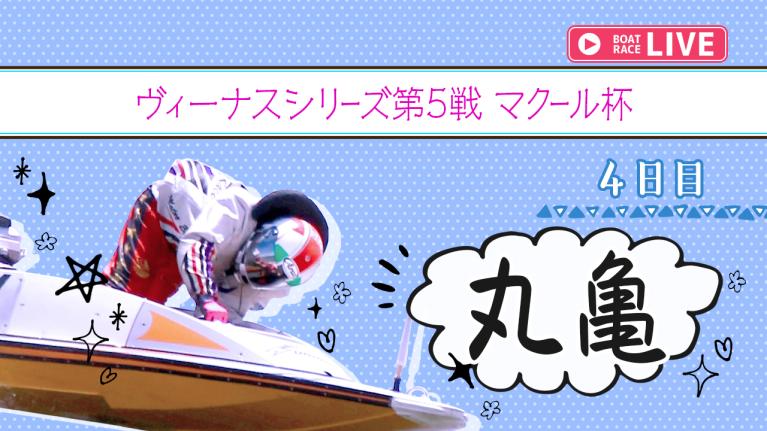 丸亀一般 ヴィーナスシリーズ第5戦 マクール杯 4日目 1〜12R