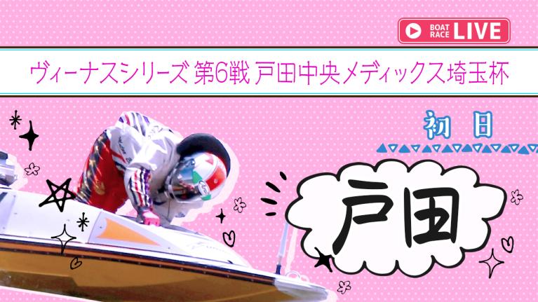 戸田一般 ヴィーナスシリーズ第6戦戸田中央メディックス埼玉杯 初日 1〜12R