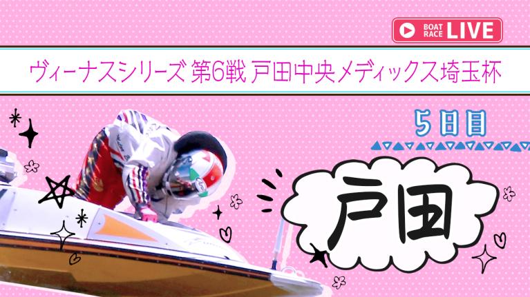 戸田一般 ヴィーナスシリーズ第6戦戸田中央メディックス埼玉杯 5日目 1〜12R