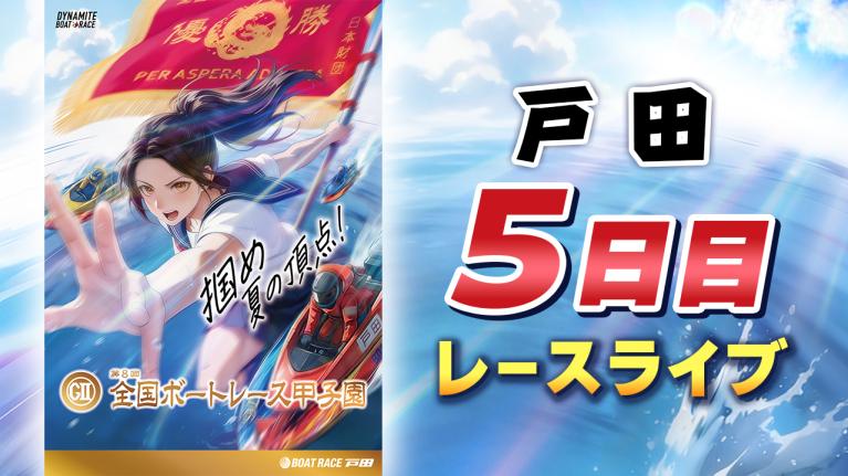 戸田G2 第8回全国ボートレース甲子園 5日目 1〜12R