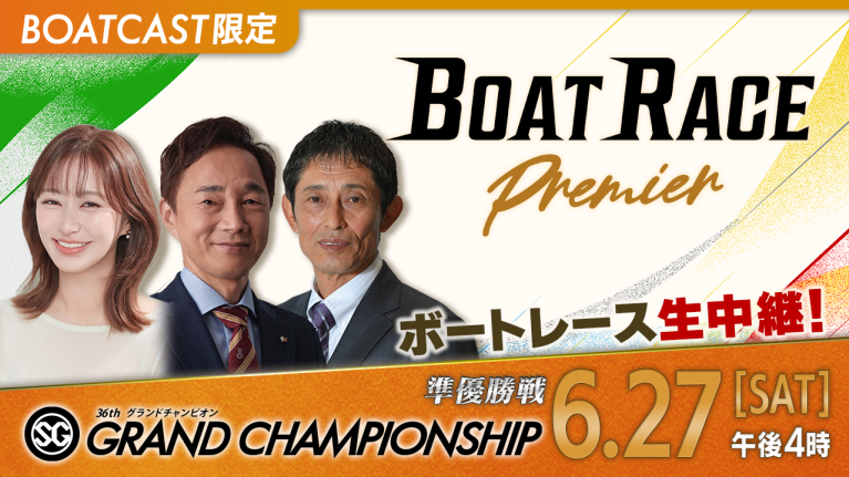 【期間限定7/4まで】【地上波同時生中継】BOAT RACEプレミア SG第36回グランドチャンピオン 準優勝戦　6月27日 ライブ配信＆見逃し配信【アーカイブは2026年7月4日まで！】