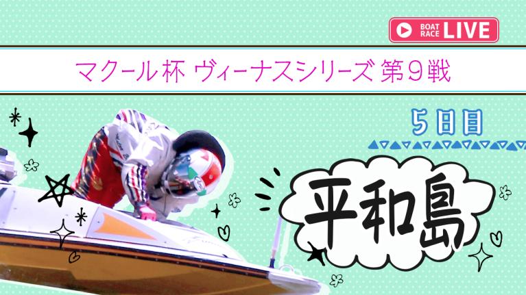 平和島一般 マクール杯 ヴィーナスシリーズ第9戦 5日目 1〜12R