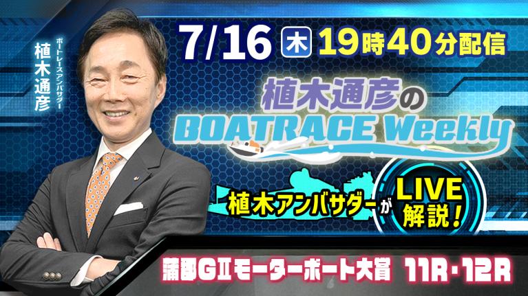 蒲郡G2モーターボート大賞11R・12Rを植木通彦アンバサダーがLIVE解説！7月16日（木）19時40分から生配信！｜植木通彦のボートレースウィークリー｜ボートレース