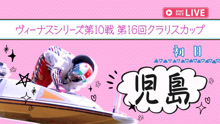 児島一般 ヴィーナスシリーズ第10戦 第16回クラリスカップ 初日 1〜12R