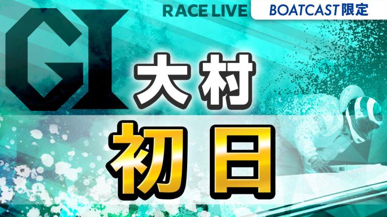 大村G1 開設74周年記念 海の王者決定戦 初日 1〜12R