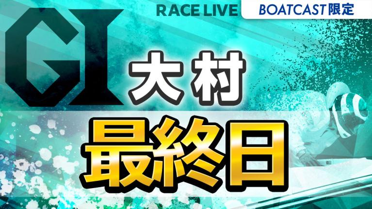 大村G1 開設74周年記念 海の王者決定戦 最終日 1〜12R