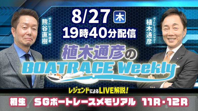 熊谷直樹さんがリモート出演！桐生ボートレースメモリアル3日目11R・12RをLIVE解説！8月27日（木）19時40分から生配信！｜植木通彦のボートレースウィークリー｜ボートレース
