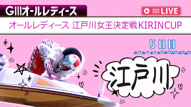 江戸川G3 オールレディース 江戸川女王決定戦KIRINCUP 5日目 1〜12R