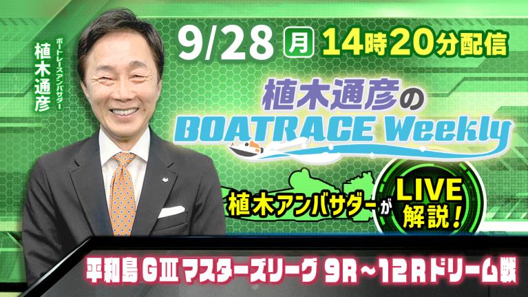 9月28日（月）14時20分から生配信！平和島マスターズリーグ9R～12Rドリーム戦をLIVE解説｜植木通彦のボートレースウィークリー｜植木通彦アンバサダーが平和島から生出演！｜ボートレース