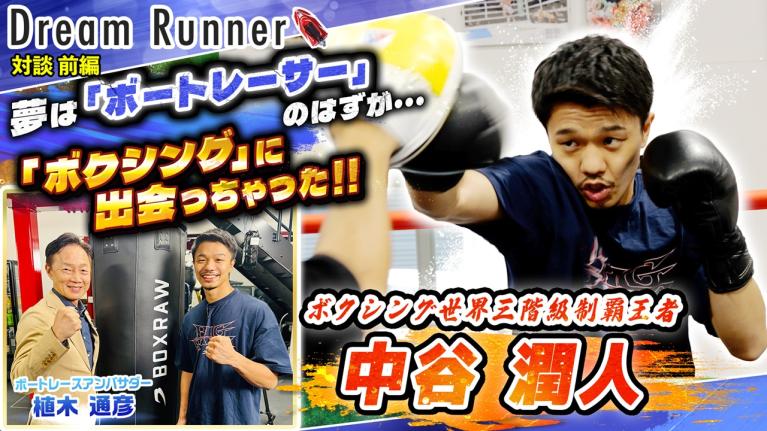 【ボクシング中谷潤人の現在地】強さ追い求め「15歳で単身渡米」が僕のオリジナリティー【前編】｜ボクシング世界三階級制覇王者×ボートレースアンバサダー対談｜Dream Runner66