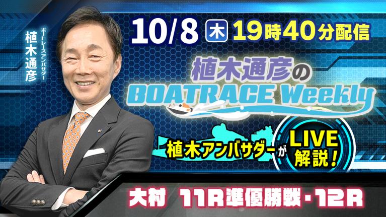 大村11R準優勝戦・12Rを植木通彦アンバサダーがLIVE解説！10月8日（木）19時40分から生配信！｜植木通彦のボートレースウィークリー｜ボートレース