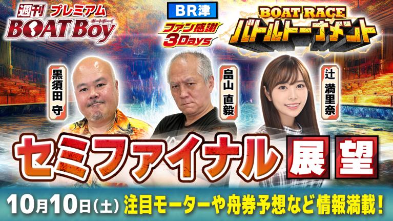 【10月10日21時45分～ 津ファン感謝3Daysボートレースバトルトーナメント・セミファイナル展望!! 】「週刊BOATBoy」黒須田編集長と畠山シュー長＆ニュース出張MC・辻満里奈