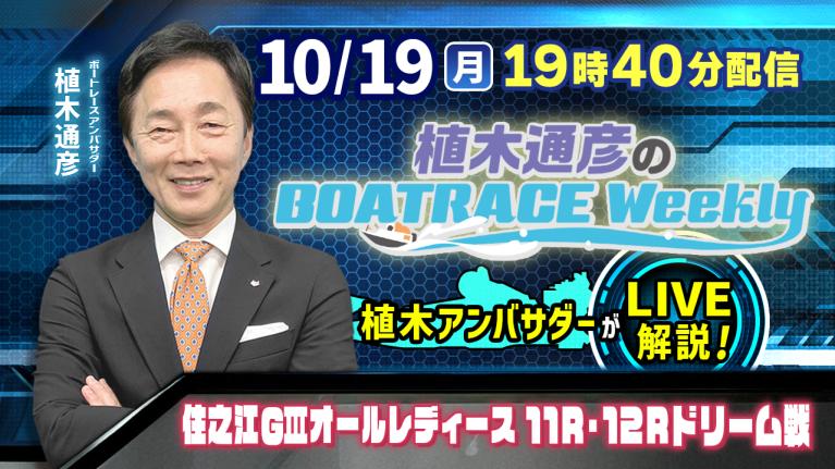 住之江G3オールレディース11R・12Rドリーム戦を植木通彦アンバサダーがLIVE解説！10月19日（月）19時40分から生配信！｜植木通彦のボートレースウィークリー｜ボートレース