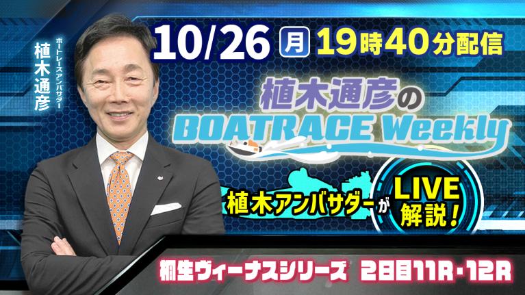 桐生ヴィーナスシリーズ11R・12Rを植木通彦アンバサダーがLIVE解説！10月26日（月）19時40分から生配信！｜植木通彦のボートレースウィークリー｜ボートレース